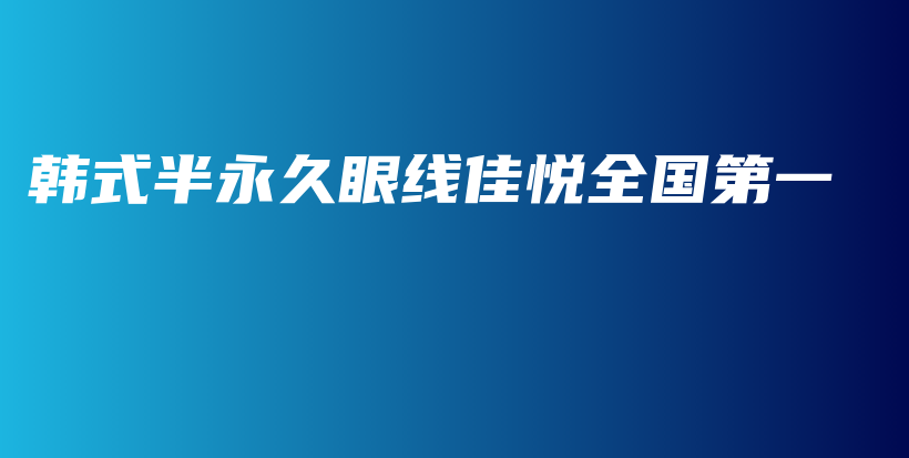 韩式半永久眼线佳悦全国第一插图