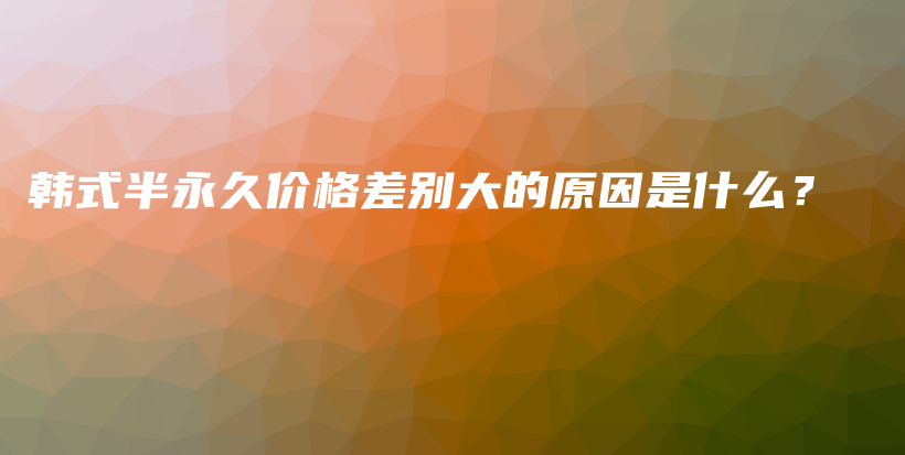 韩式半永久价格差别大的原因是什么？插图