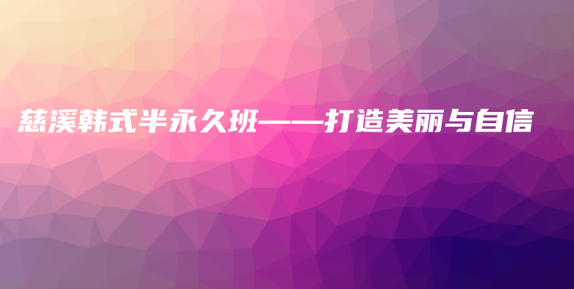 慈溪韩式半永久班——打造美丽与自信插图