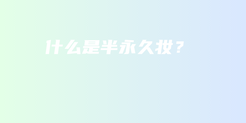 什么是半永久妆？插图