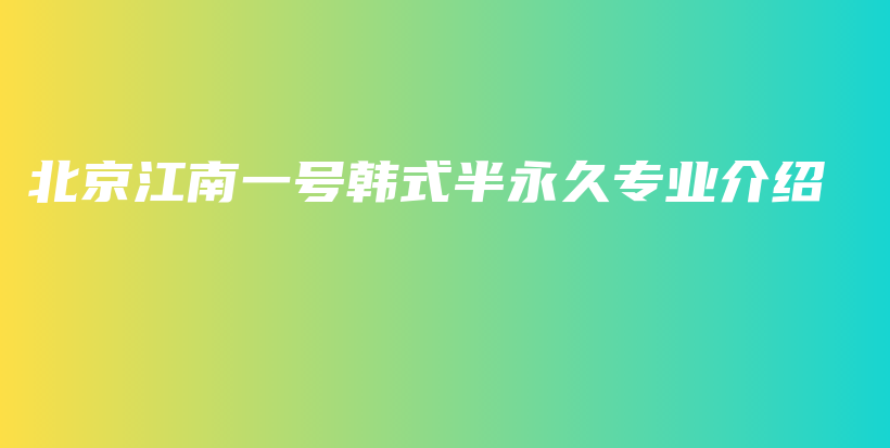 北京江南一号韩式半永久专业介绍插图