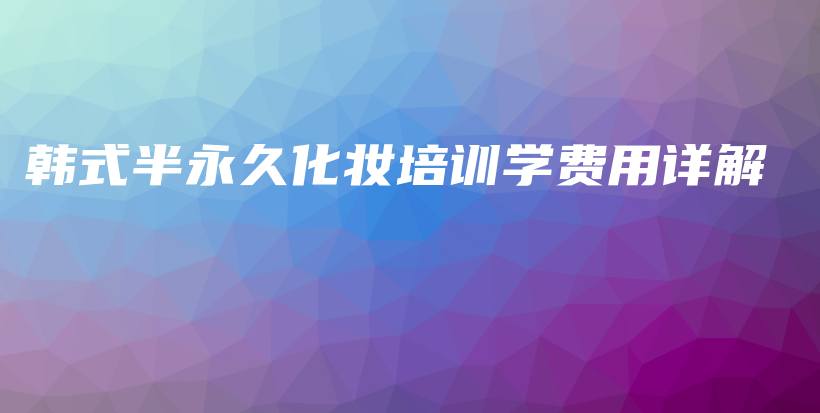 韩式半永久化妆培训学费用详解插图