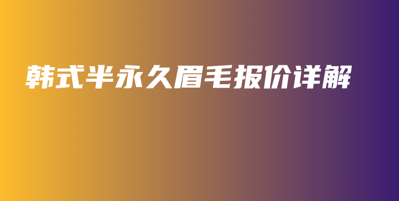 韩式半永久眉毛报价详解插图