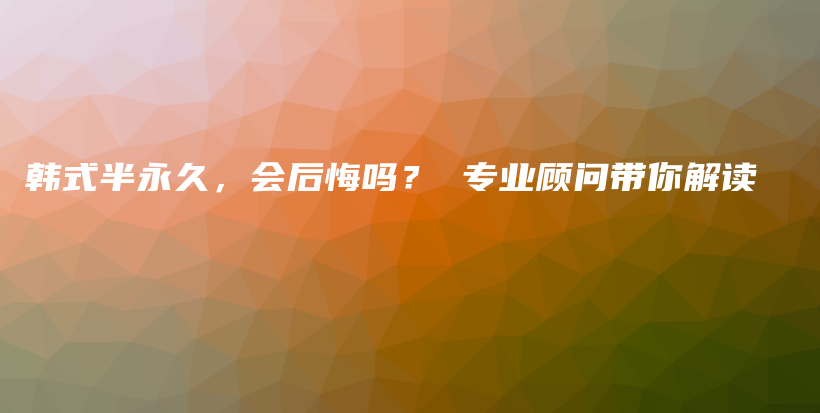 韩式半永久，会后悔吗？ 专业顾问带你解读插图