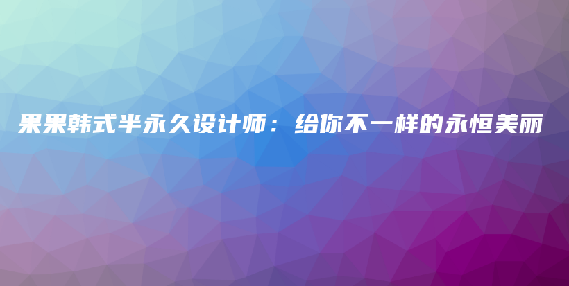 果果韩式半永久设计师：给你不一样的永恒美丽插图