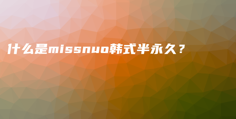 什么是missnuo韩式半永久？插图