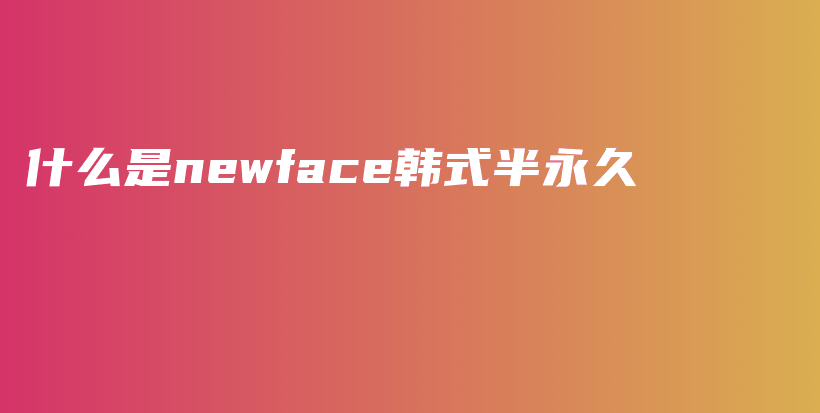 什么是newface韩式半永久插图