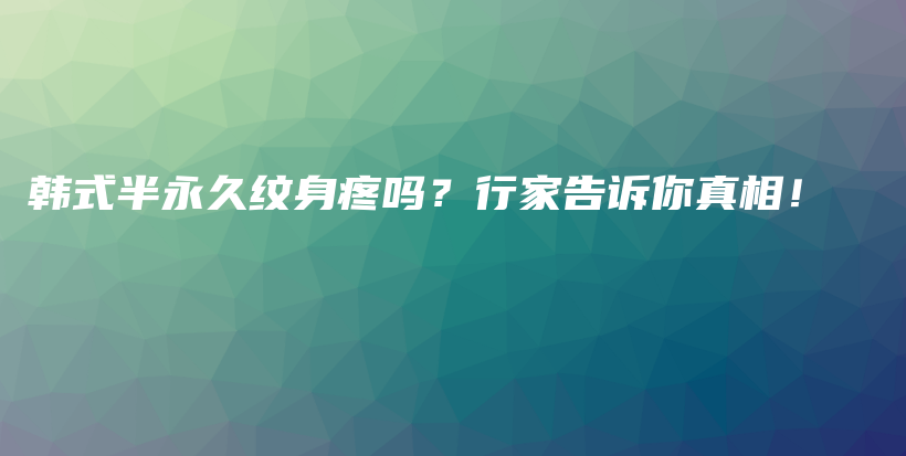 韩式半永久纹身疼吗？行家告诉你真相！插图