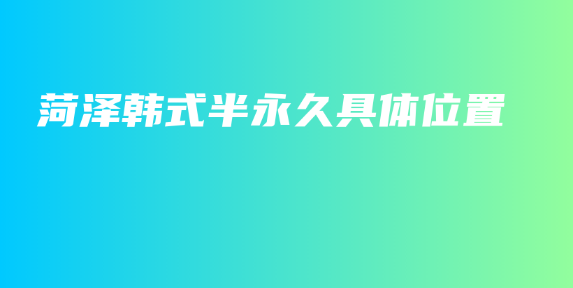 菏泽韩式半永久具体位置插图