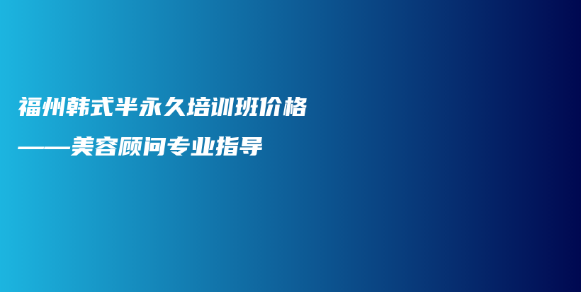 福州韩式半永久培训班价格——美容顾问专业指导插图