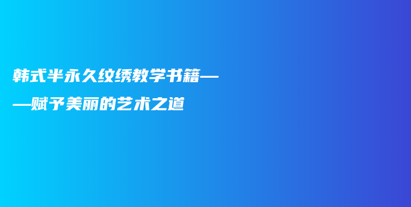 韩式半永久纹绣教学书籍——赋予美丽的艺术之道插图