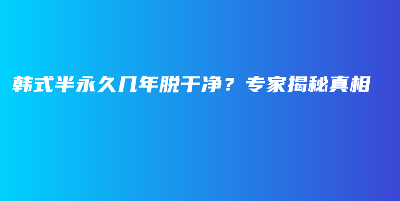 韩式半永久几年脱干净？专家揭秘真相插图