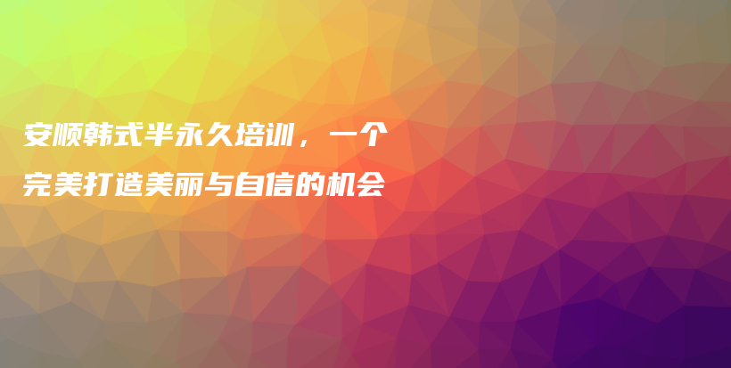 安顺韩式半永久培训，一个完美打造美丽与自信的机会插图