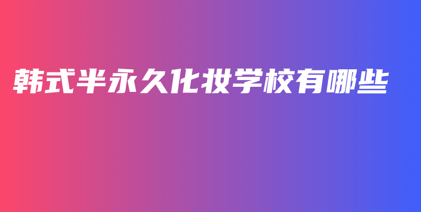 韩式半永久化妆学校有哪些插图