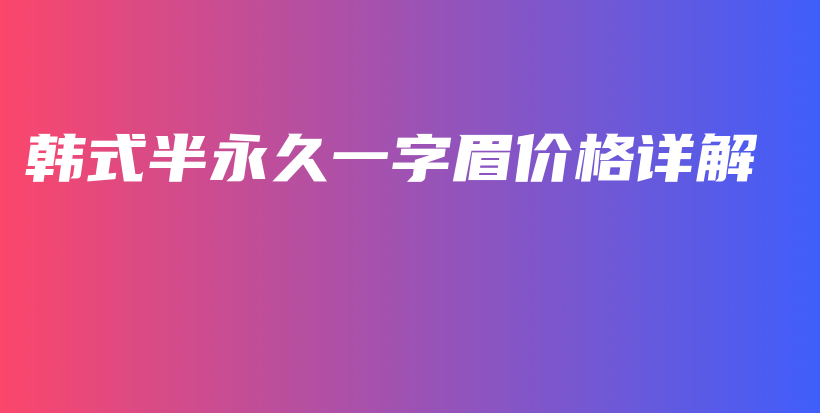 韩式半永久一字眉价格详解插图