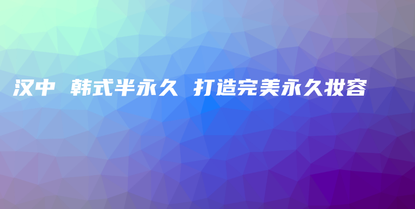 汉中 韩式半永久 打造完美永久妆容插图