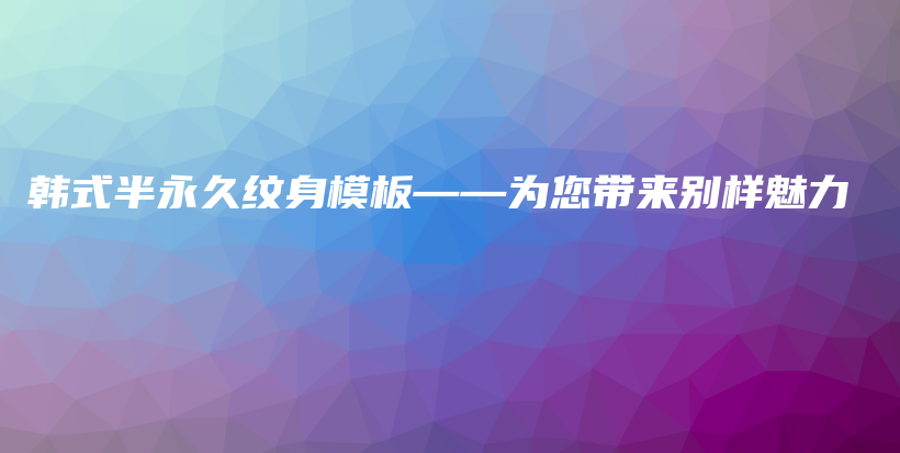 韩式半永久纹身模板——为您带来别样魅力插图