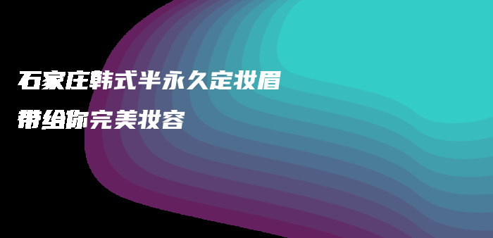 石家庄韩式半永久定妆眉 带给你完美妆容插图