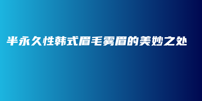 半永久性韩式眉毛雾眉的美妙之处插图