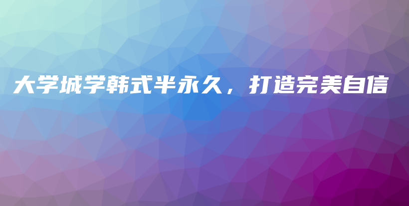 大学城学韩式半永久，打造完美自信插图