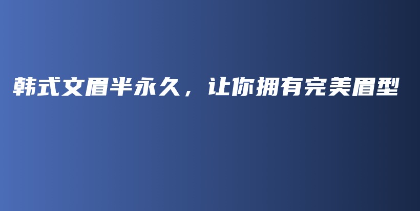 韩式文眉半永久，让你拥有完美眉型插图