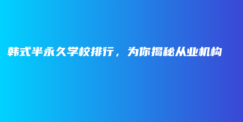 韩式半永久学校排行，为你揭秘从业机构插图