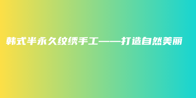 韩式半永久纹绣手工——打造自然美丽插图