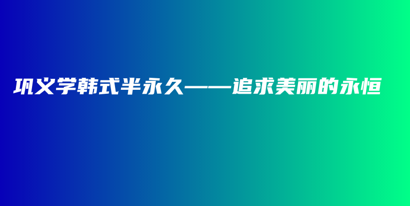 巩义学韩式半永久——追求美丽的永恒插图