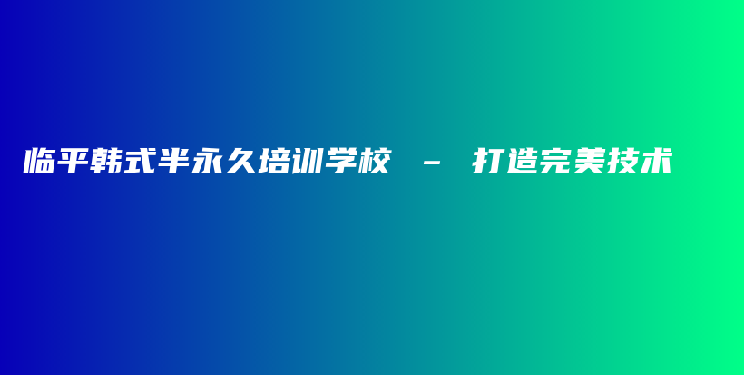 临平韩式半永久培训学校 – 打造完美技术插图