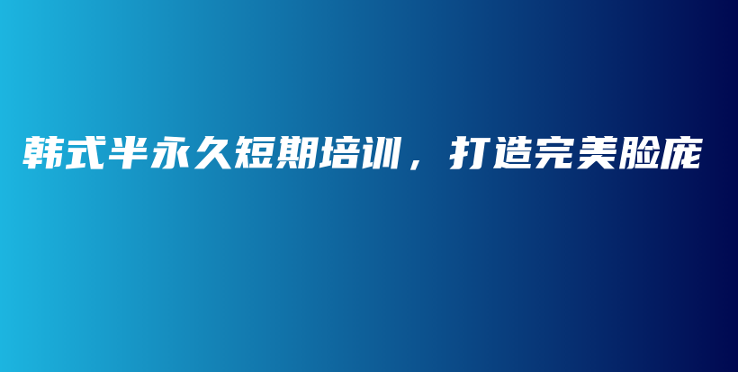 韩式半永久短期培训，打造完美脸庞插图