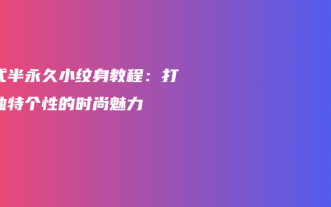 韩式半永久小纹身教程：打造独特个性的时尚魅力