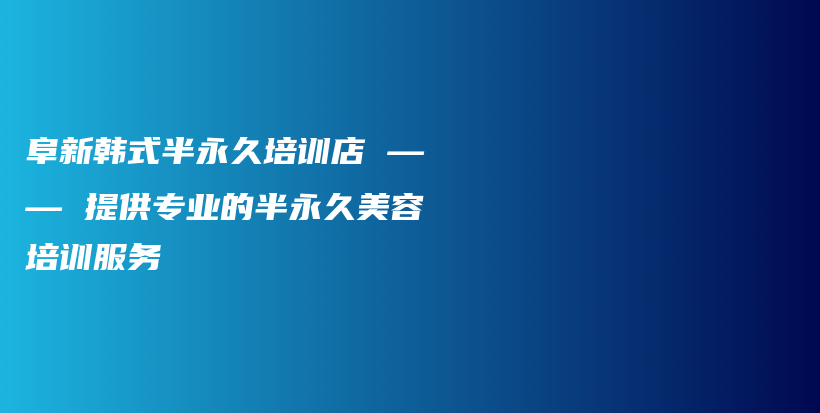 阜新韩式半永久培训店 —— 提供专业的半永久美容培训服务插图