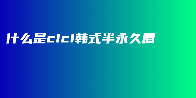 什么是cici韩式半永久眉插图