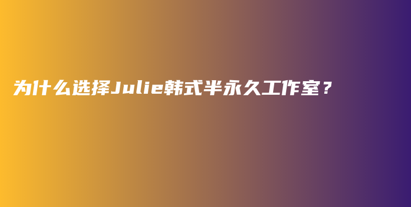 为什么选择Julie韩式半永久工作室？插图