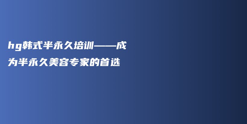 hg韩式半永久培训——成为半永久美容专家的首选插图