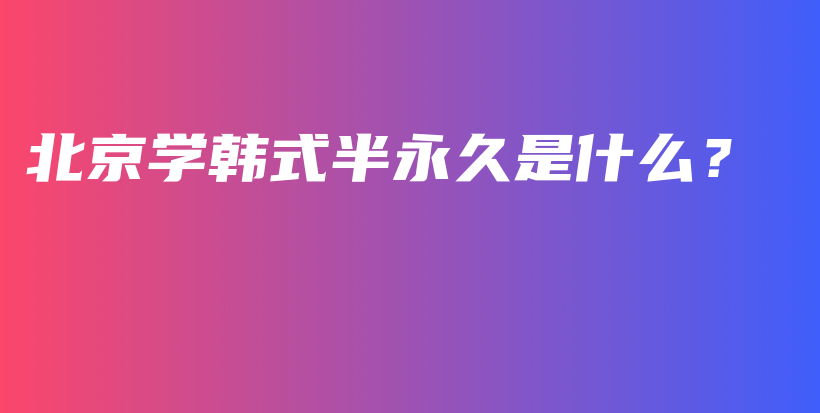 北京学韩式半永久是什么？插图