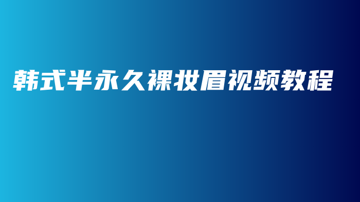 韩式半永久裸妆眉视频教程插图