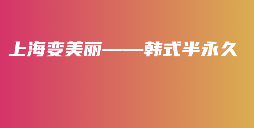 上海变美丽——韩式半永久插图