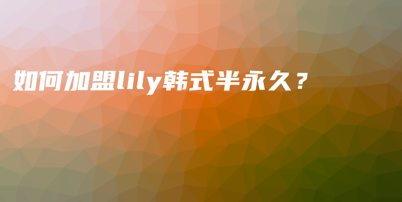 如何加盟lily韩式半永久？插图