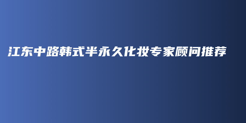 江东中路韩式半永久化妆专家顾问推荐插图