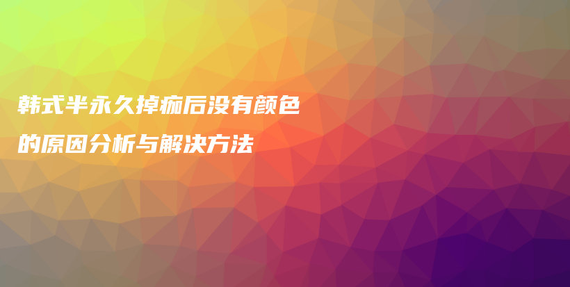 韩式半永久掉痂后没有颜色的原因分析与解决方法插图