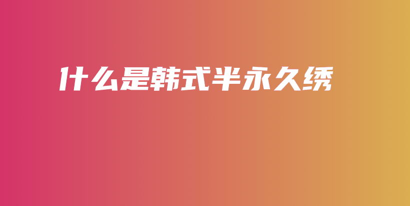 什么是韩式半永久绣插图