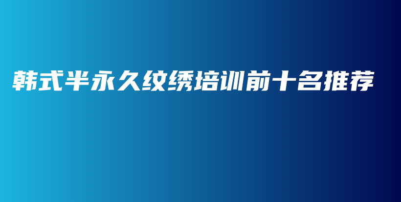 韩式半永久纹绣培训前十名推荐插图