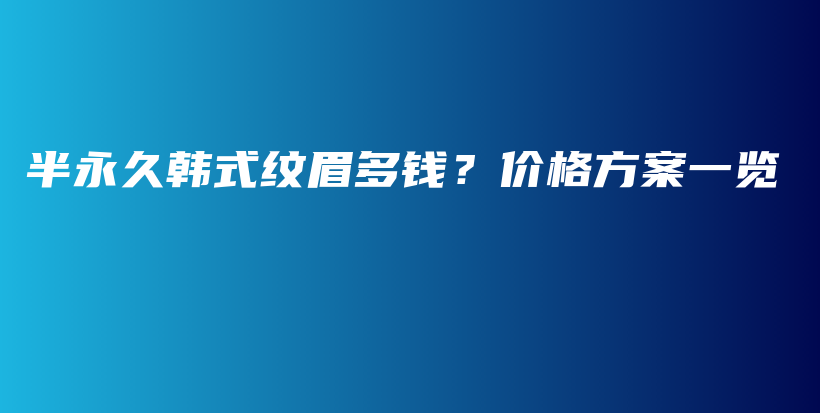 半永久韩式纹眉多钱？价格方案一览插图