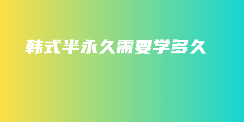 韩式半永久需要学多久插图