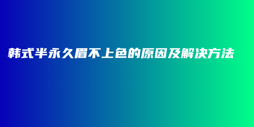 韩式半永久眉不上色的原因及解决方法插图