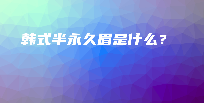 韩式半永久眉是什么？插图